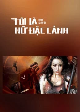 Tôi Là Nữ Đặc Cảnh I am A Female Special Weapons And Tactics