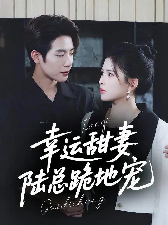 Vợ Ngọt Ngào May Mắn: Tổng Tài Lục Quỳ Gối Cưng Chiều 幸运甜妻，陆总跪地宠